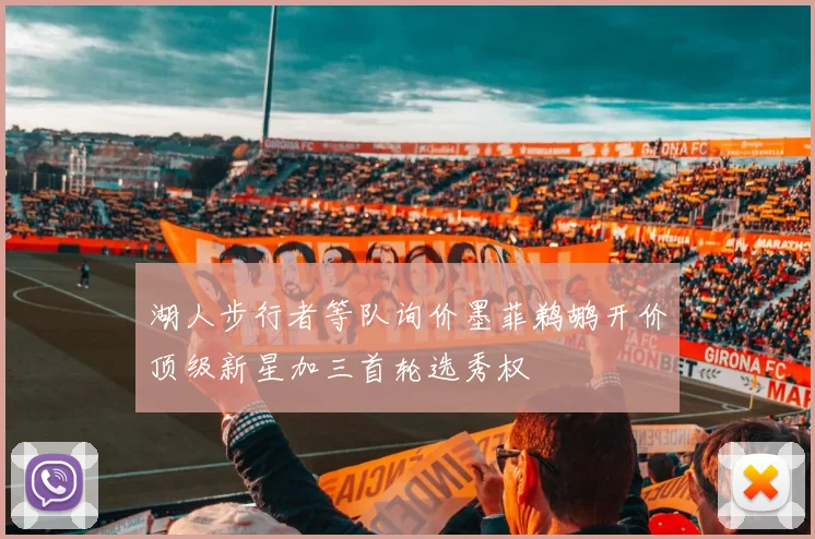 湖人步行者等队询价墨菲鹈鹕开价顶级新星加三首轮选秀权