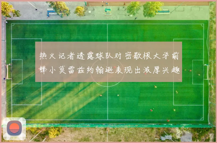 热火记者透露球队对密歇根大学前锋小莫雷兹约翰逊表现出浓厚兴趣