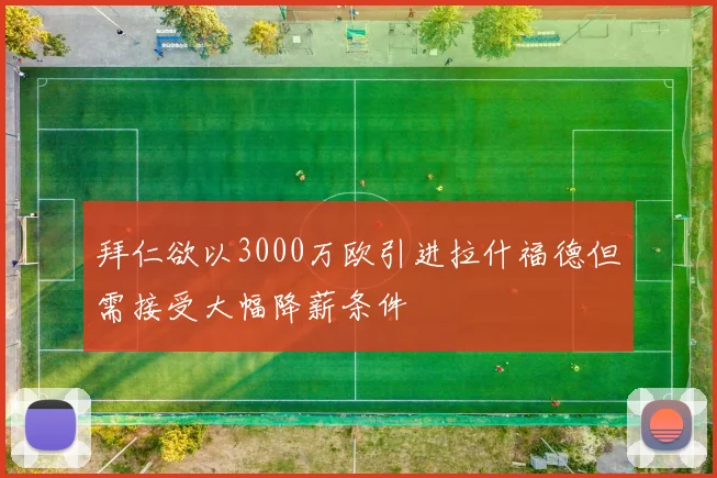 拜仁欲以3000万欧引进拉什福德但需接受大幅降薪条件