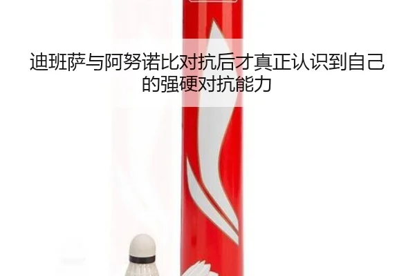 迪班萨与阿努诺比对抗后才真正认识到自己的强硬对抗能力 - hth